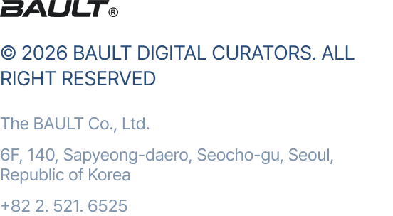 © 2026 BAULT DIGITAL CURATORS. ALL RIGHT RESERVED / The BAULT Co., Ltd. / 6F, 140, Sapyeong-daero, Seocho-gu, Seoul, Republic of Korea / +82 2. 521. 6525